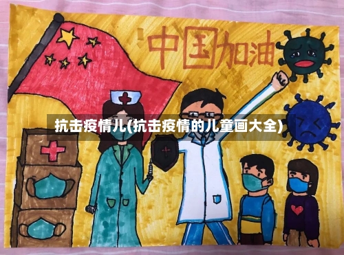 抗击疫情儿(抗击疫情的儿童画大全)