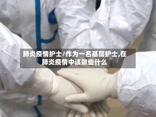 肺炎疫情护士/作为一名基层护士,在肺炎疫情中该做些什么