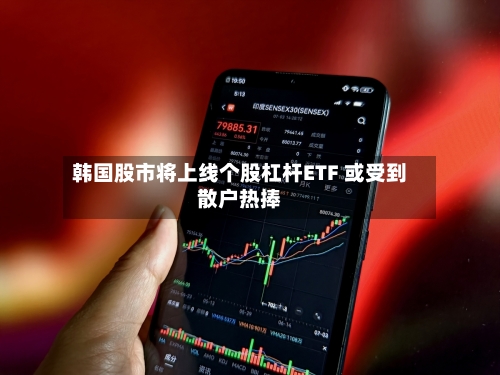 韩国股市将上线个股杠杆ETF 或受到散户热捧