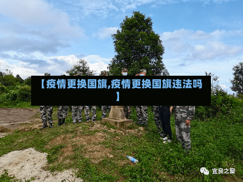 【疫情更换国旗,疫情更换国旗违法吗】