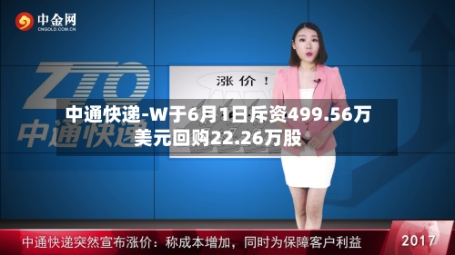 中通快递-W于6月1日斥资499.56万美元回购22.26万股