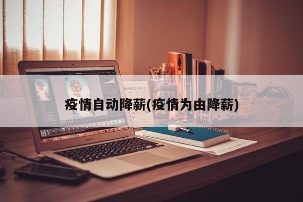 疫情自动降薪(疫情为由降薪)