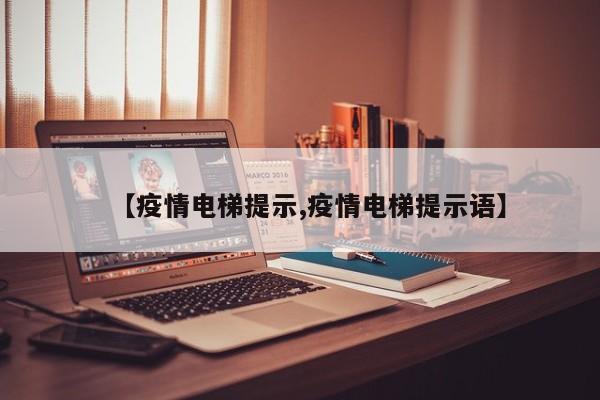 【疫情电梯提示,疫情电梯提示语】