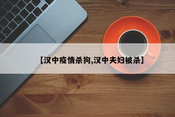 【汉中疫情杀狗,汉中夫妇被杀】